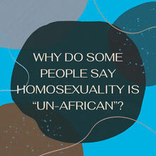 Why Do Some People Say Homosexuality Is "Un-African" Why Do Some People Say Homosexuality Is "Un-African"