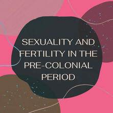 Sexuality And Fertility In The Pre-Colonial Period Sexuality And Fertility In The Pre-Colonial Period