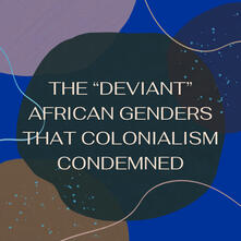 The "Deviant" African Genders That Colonialism Condemned The "Deviant" African Genders That Colonialism Condemned